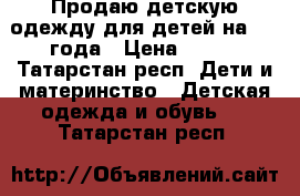 Продаю детскую одежду для детей на 1-2 года › Цена ­ 500 - Татарстан респ. Дети и материнство » Детская одежда и обувь   . Татарстан респ.